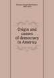 Origin and causes of democracy in America, Burnap, George Washington, 1802-1859 