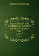 MEMOIRS OF THE HISTORICAL SOCIETY OF PENSYLVANIA VOL. I. 1, pt. 1, Edward Armstrong 