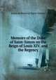 Memoirs of the Duke of Saint-Simon on the Reign of Louis XIV. and the Regency, Louis de Rouvroy Saint-Simon 