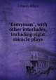 "Everyman", with other interludes, including eight miracle plays, Rhys Ernest 