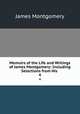 Memoirs of the Life and Writings of James Montgomery: Including Selections from His .. 4, Montgomery James 