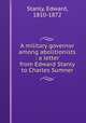 A military governor among abolitionists : a letter from Edward Stanly to Charles Sumner, Stanly, Edward, 1810-1872 