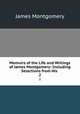 Memoirs of the Life and Writings of James Montgomery: Including Selections from His .. 2, Montgomery James 