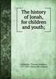 The history of Jonah, for children and youth;, Gallaudet, Thomas Hopkins, 1787-1851. [from old catalog] 