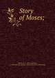 Story of Moses;, Hallock, M. A. (Mary Angeline), b. 1810,American Sunday-school union. [from old catalog] 