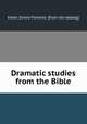 Dramatic studies from the Bible, Eaton, Emma Florence. [from old catalog] 