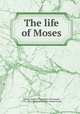 The life of Moses, Bedell, Gregory T. (Gregory Townsend), 1793-1834,American Sunday-School Union 