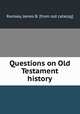Questions on Old Testament history, Ramsey, James B. [from old catalog] 