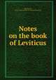 Notes on the book of Leviticus, [Mackintosh, Charles Henry] 1820-1896. [from old catalog] 