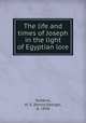 The life and times of Joseph in the light of Egyptian lore, Tomkins, H. G. (Henry George), b. 1826 