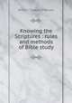 Knowing the Scriptures : rules and methods of Bible study, Arthur T. Pierson 