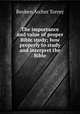 The importance and value of proper Bible study; how properly to study and interpret the Bible, R. A. Torrey 