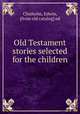 Old Testament stories selected for the children, Chisholm, Edwin, [from old catalog] ed 