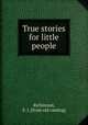 True stories for little people, Richmond, E. J. [from old catalog] 