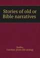 Stories of old or Bible narratives, Hadley, Caroline. [from old catalog] 