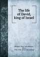 The life of David, king of Israel, [Hooker, Mary Ann (Brown), Mrs.], 1796-1838. [from old catalog] 