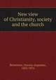 New view of Christianity, society and the church, Brownson, Orestes Augustus, 1803-1876 