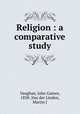 Religion : a comparative study, Vaughan, John Gaines, 1858-,Van der Linden, Martin J 