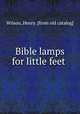 Bible lamps for little feet, Wilson, Henry. [from old catalog] 