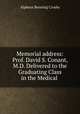 Memorial address: Prof. David S. Conant, M.D. Delivered to the Graduating Class in the Medical ., Alpheus Benning Crosby 