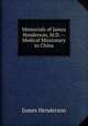 Memorials of James Henderson, M.D. -- Medical Missionary to China, James Henderson 