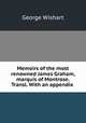 Memoirs of the most renowned James Graham, marquis of Montrose. Transl. With an appendix ., George Wishart 