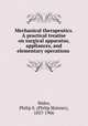 Mechanical therapeutics. A practical treatise on surgical apparatus, appliances, and elementary operations, Wales, Philip S. (Philip Skinner), 1837-1906 