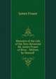 Memoirs of the Life of the Very Reverend Mr. James Fraser of Brea: . Written by Himself ., James Fraser 