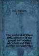 The works of William Dell, minister of the gospel and master of Gonvil and Caius college, in Cambridge, Dell, William, d. 1664 