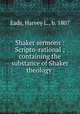 Shaker sermons : Scripto-rational ; containing the substance of Shaker theology, Eads, Harvey L., b. 1807 