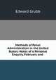 Methods of Penal Administration in the United States: Notes of a Personal Enquiry, February and ., Edward Grubb 