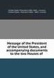 Message of the President of the United States, and accompanying documents to the two Houses of ., United States President (1861-1865 : Lincoln), United States, President (1861 -1865 : Lincoln 