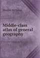 Middle-class atlas of general geography, Walter McLeod 