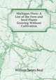 Michigan Flora: A List of the Fern and Seed Plants Growing Without Cultivation, William James Beal 
