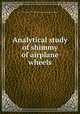 Analytical study of shimmy of airplane wheels, United States.: National Advisory Committee for Aeronautics 