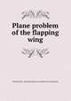 Plane problem of the flapping wing, United States.: National Advisory Committee for Aeronautics 