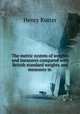 The metric system of weights and measures compared with British standard weights and measures in ., Henry Rutter 