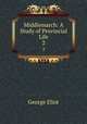 Middlemarch: A Study of Provincial Life. 2, George Eliot 