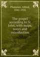 The gospel according to St John, with maps, notes and introduction, Plummer, Alfred, 1841-1926 