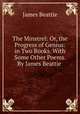 The Minstrel: Or, the Progress of Genius: in Two Books. With Some Other Poems. By James Beattie ., James Beattie 