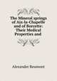 The Mineral springs of Aix-la-Chapelle and of Borcette: Their Medical Properties and ., Alexander Reumont 