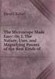 The Microscope Made Easy: Or, I. The Nature, Uses, and Magnifying Powers of the Best Kinds of ., Henry Baker 
