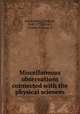 Miscellaneous observations connected with the physical sciences, Swedenborg, Emanuel, 1688-1772,Strutt, Charles Edward, tr 