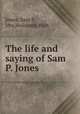 The life and saying of Sam P. Jones, Jones, Sam P., Mrs,Holcomb, Walt 