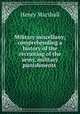 Military miscellany; comprehending a history of the recruiting of the army, military punishments ., Henry Marshall 