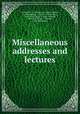 Miscellaneous addresses and lectures, W C Bartlett, C N Ellinwood, Henry Gibbons, J O Hirschfelder, L C Lane, John F Morse, Samuel O L Potter, Charles H Steele, Edward R Taylor, J H Wythe, Jacob Voorsanger 