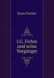 J.G. Fichte und seine Vorgnger, Куно Фишер 