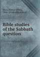 Bible studies of the Sabbath question, Main, Arthur Elwin, 1846- [from old catalog] 