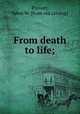 From death to life;, Prosser, Anna W. [from old catalog] 