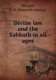 Divine law and the Sabbath in all ages, Morgan, L. K. [from old catalog] 